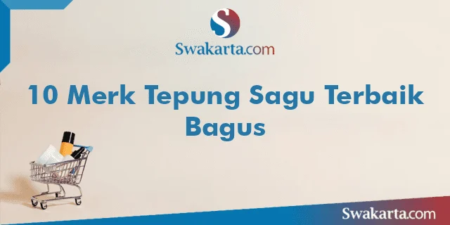 10 Merk Tepung Sagu Terbaik Bagus