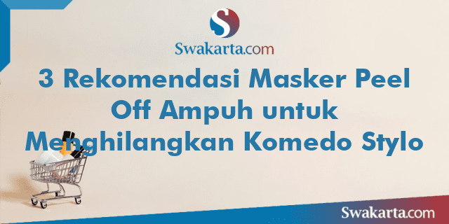 3 Rekomendasi Masker Peel Off Ampuh untuk Menghilangkan Komedo Stylo