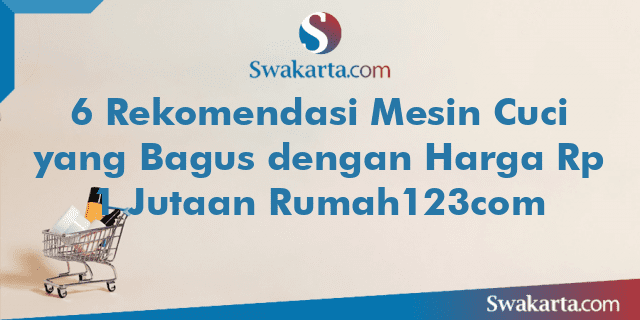 6 Rekomendasi Mesin Cuci yang Bagus dengan Harga Rp 1 Jutaan Rumah123com