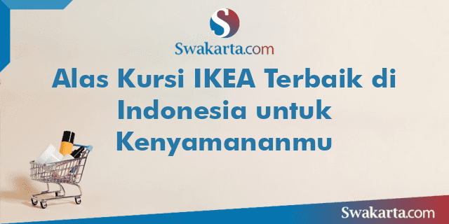 Alas Kursi IKEA Terbaik di Indonesia untuk Kenyamananmu