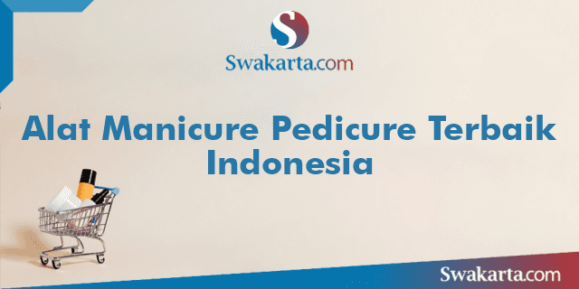 Alat Manicure Pedicure Terbaik Indonesia