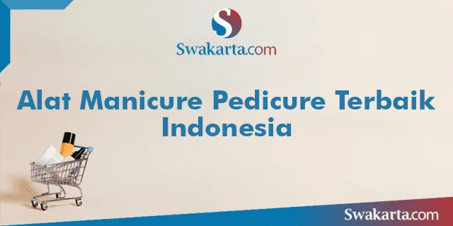 Alat Manicure Pedicure Terbaik Indonesia