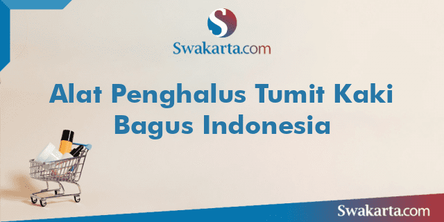 Alat Penghalus Tumit Kaki Bagus Indonesia