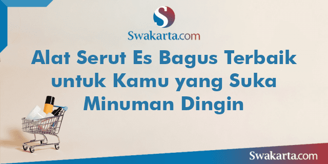 Alat Serut Es Bagus Terbaik untuk Kamu yang Suka Minuman Dingin