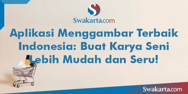 Aplikasi Menggambar Terbaik Indonesia: Buat Karya Seni Lebih Mudah dan Seru!