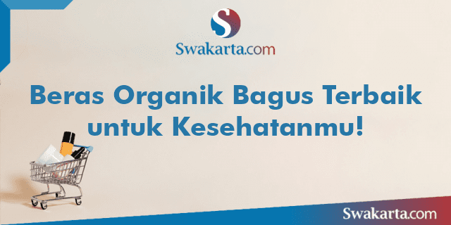 Beras Organik Bagus Terbaik untuk Kesehatanmu!