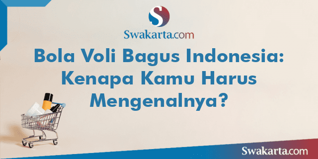 Bola Voli Bagus Indonesia: Kenapa Kamu Harus Mengenalnya?