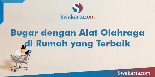 Bugar dengan Alat Olahraga di Rumah yang Terbaik