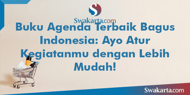 Buku Agenda Terbaik Bagus Indonesia: Ayo Atur Kegiatanmu dengan Lebih Mudah!