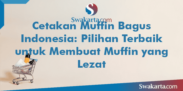 Cetakan Muffin Bagus Indonesia: Pilihan Terbaik untuk Membuat Muffin yang Lezat
