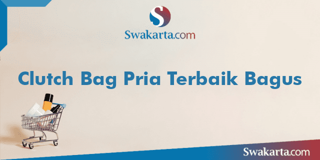 Clutch Bag Pria Terbaik Bagus