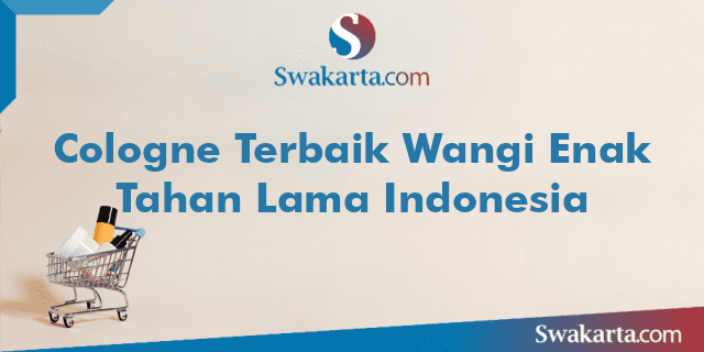 Cologne Terbaik Wangi Enak Tahan Lama Indonesia