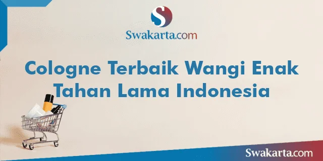 Cologne Terbaik Wangi Enak Tahan Lama Indonesia