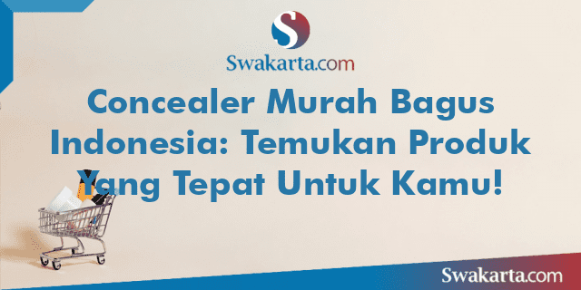 Concealer Murah Bagus Indonesia: Temukan Produk Yang Tepat Untuk Kamu!