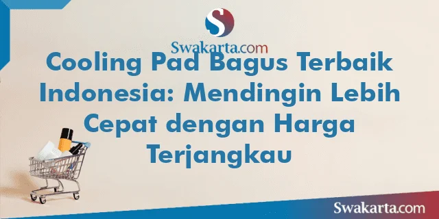 Cooling Pad Bagus Terbaik Indonesia: Mendingin Lebih Cepat dengan Harga Terjangkau