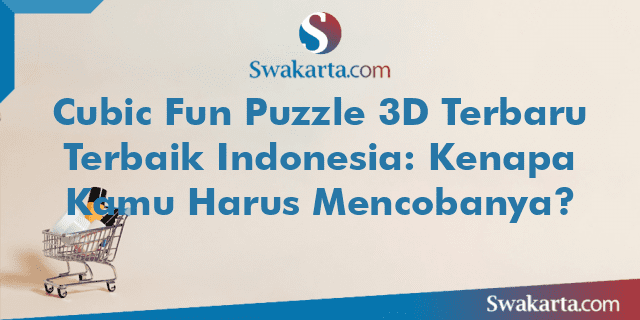 Cubic Fun Puzzle 3D Terbaru Terbaik Indonesia: Kenapa Kamu Harus Mencobanya?