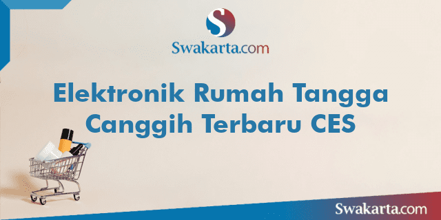 Elektronik Rumah Tangga Canggih Terbaru CES