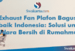 Exhaust Fan Plafon Bagus Terbaik Indonesia: Solusi untuk Udara Bersih di Rumahmu