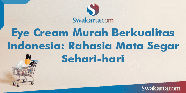 Eye Cream Murah Berkualitas Indonesia: Rahasia Mata Segar Sehari-hari