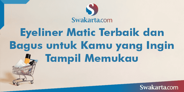 Eyeliner Matic Terbaik dan Bagus untuk Kamu yang Ingin Tampil Memukau