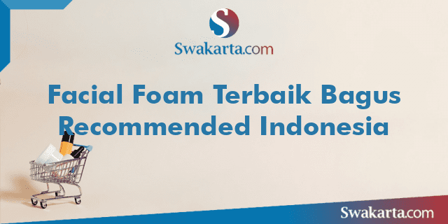 Facial Foam Terbaik Bagus Recommended Indonesia