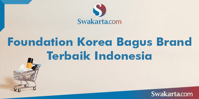 Foundation Korea Bagus Brand Terbaik Indonesia