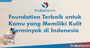 Foundation Terbaik untuk Kamu yang Memiliki Kulit Berminyak di Indonesia
