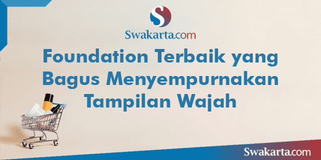 Foundation Terbaik yang Bagus Menyempurnakan Tampilan Wajah