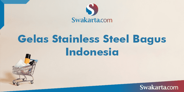 Gelas Stainless Steel Bagus Indonesia