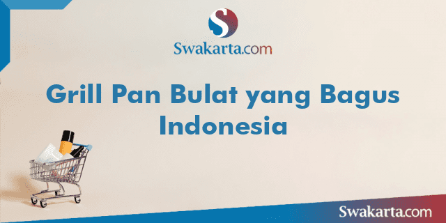 Grill Pan Bulat yang Bagus Indonesia