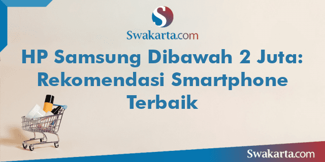 HP Samsung Dibawah 2 Juta: Rekomendasi Smartphone Terbaik