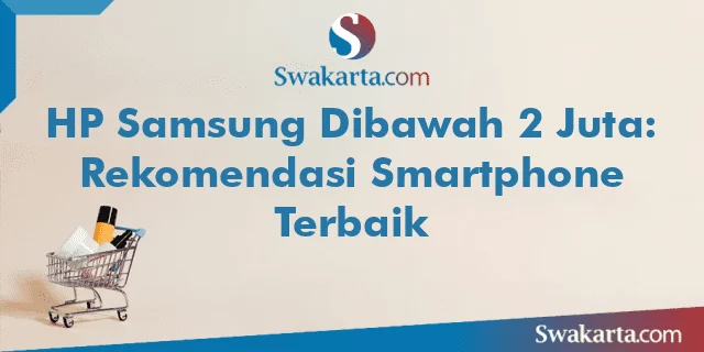 HP Samsung Dibawah 2 Juta: Rekomendasi Smartphone Terbaik