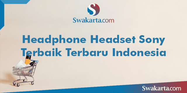 Headphone Headset Sony Terbaik Terbaru Indonesia