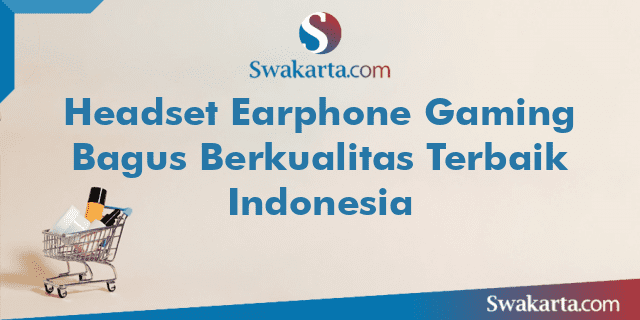 Headset Earphone Gaming Bagus Berkualitas Terbaik Indonesia