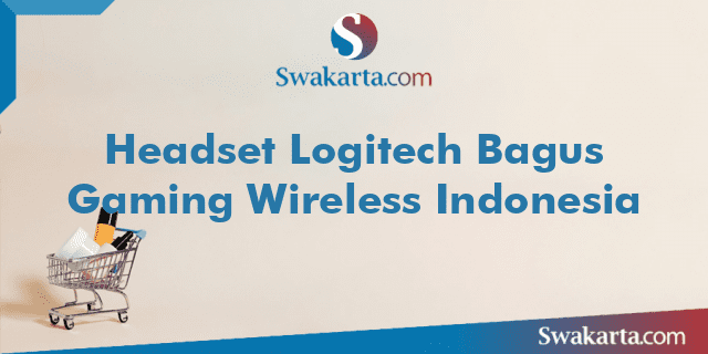 Headset Logitech Bagus Gaming Wireless Indonesia