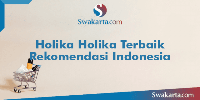 Holika Holika Terbaik Rekomendasi Indonesia
