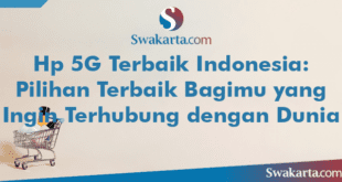 Hp 5G Terbaik Indonesia: Pilihan Terbaik Bagimu yang Ingin Terhubung dengan Dunia