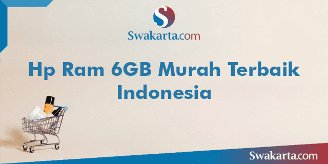 Hp Ram 6GB Murah Terbaik Indonesia