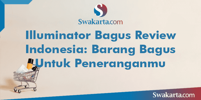 Illuminator Bagus Review Indonesia: Barang Bagus Untuk Peneranganmu