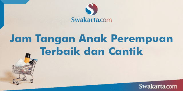 Jam Tangan Anak Perempuan Terbaik dan Cantik