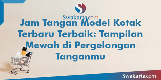 Jam Tangan Model Kotak Terbaru Terbaik: Tampilan Mewah di Pergelangan Tanganmu
