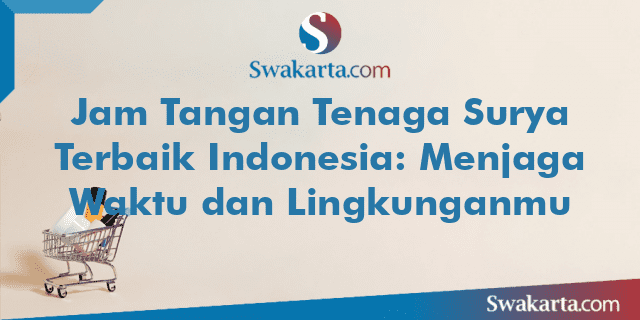 Jam Tangan Tenaga Surya Terbaik Indonesia: Menjaga Waktu dan Lingkunganmu