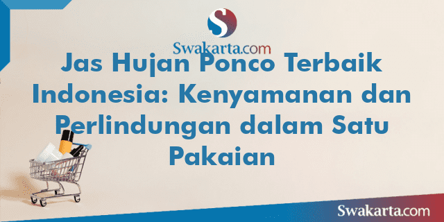 Jas Hujan Ponco Terbaik Indonesia: Kenyamanan dan Perlindungan dalam Satu Pakaian