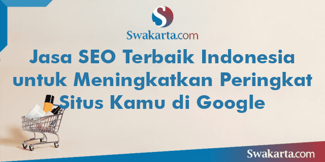Jasa SEO Terbaik Indonesia untuk Meningkatkan Peringkat Situs Kamu di Google