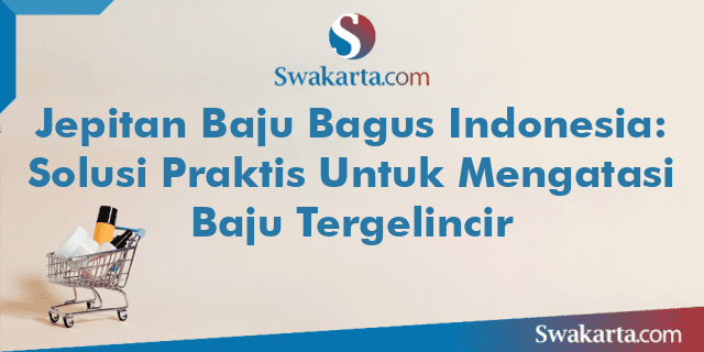 Jepitan Baju Bagus Indonesia: Solusi Praktis Untuk Mengatasi Baju Tergelincir