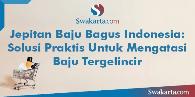 Jepitan Baju Bagus Indonesia: Solusi Praktis Untuk Mengatasi Baju Tergelincir
