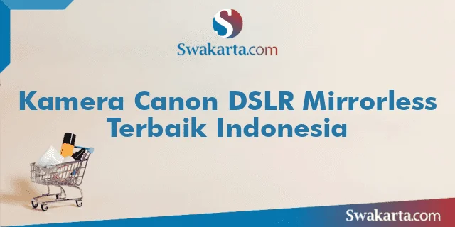 Kamera Canon DSLR Mirrorless Terbaik Indonesia