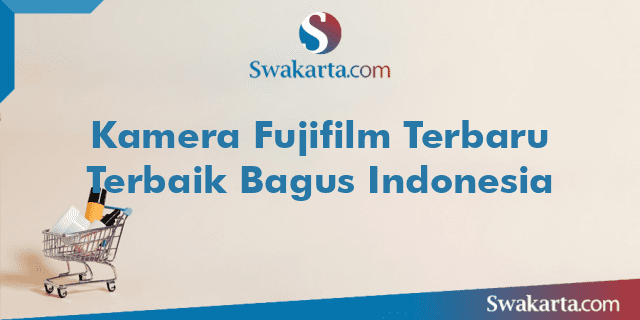 Kamera Fujifilm Terbaru Terbaik Bagus Indonesia