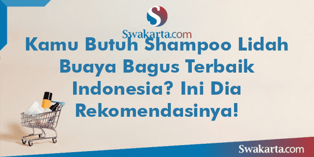 Kamu Butuh Shampoo Lidah Buaya Bagus Terbaik Indonesia? Ini Dia Rekomendasinya!