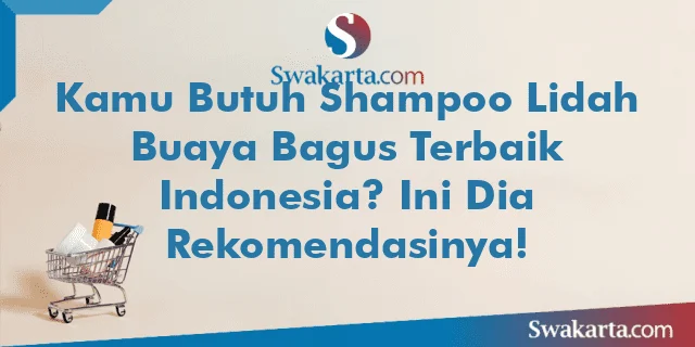 Kamu Butuh Shampoo Lidah Buaya Bagus Terbaik Indonesia? Ini Dia Rekomendasinya!